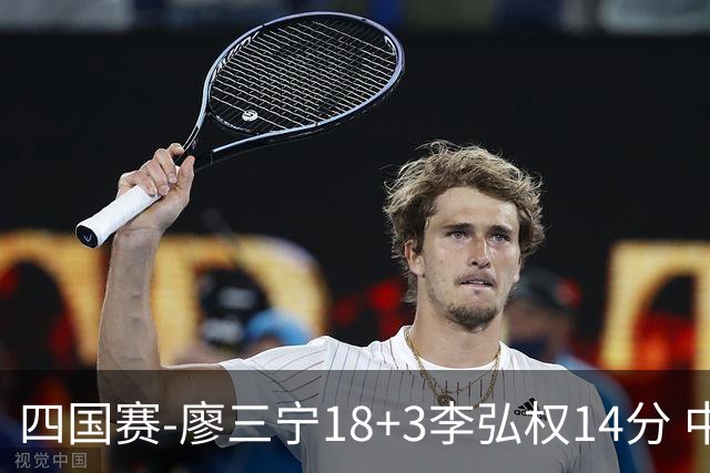 四国赛-廖三宁18+3李弘权14分 中国男篮胜格鲁吉亚