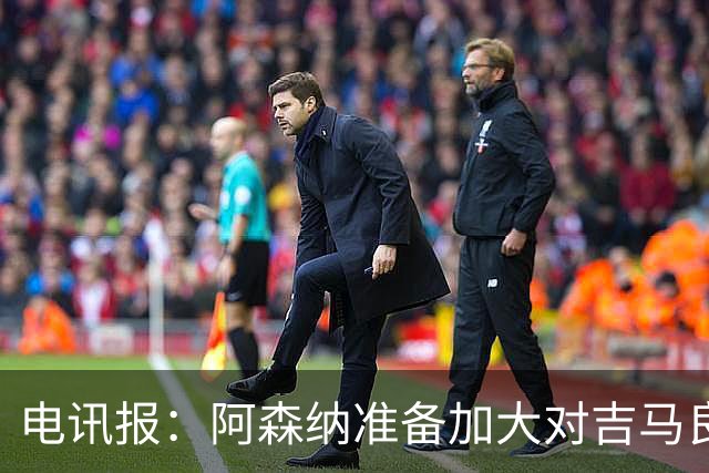 电讯报：阿森纳准备加大对吉马良斯的追求力度，目前尚未会谈